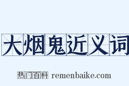 大烟鬼近义词是什么意思的图片